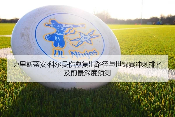克里斯蒂安·科尔曼伤愈复出路径与世锦赛冲刺排名及前景深度预测